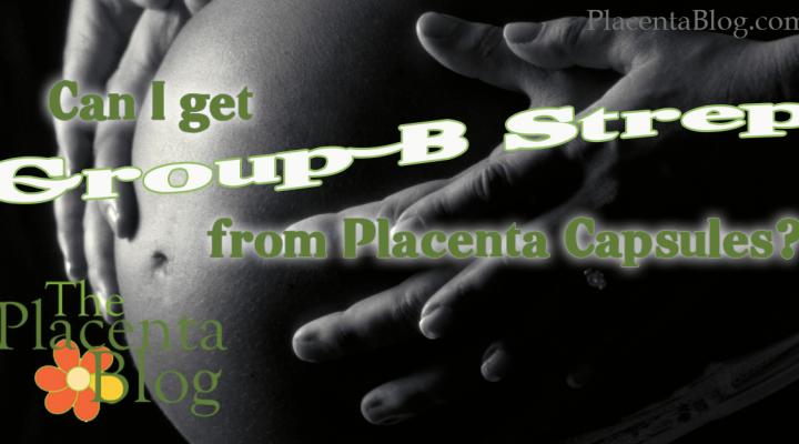Can I get Group B Strep from Placenta Capsules?